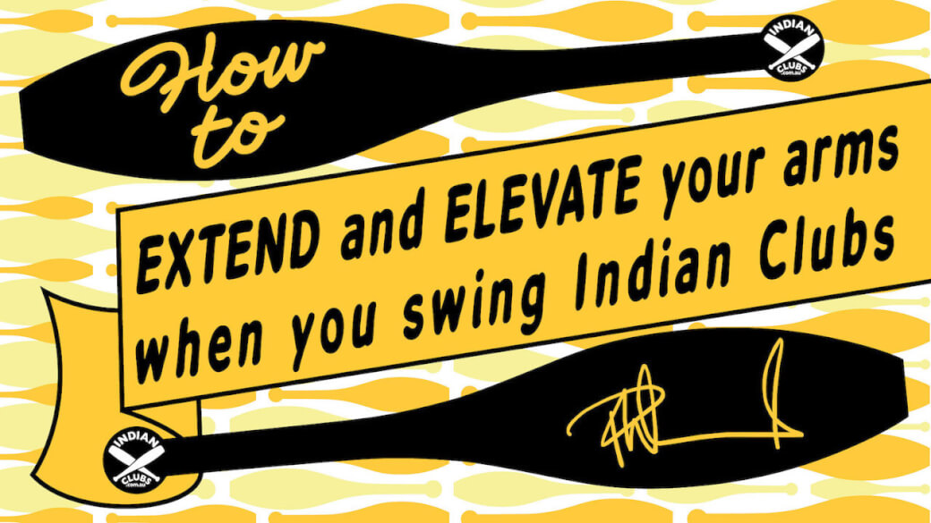 INDIAN CLUBS How to Elevate and Extend your arms when you swing Indian Clubs